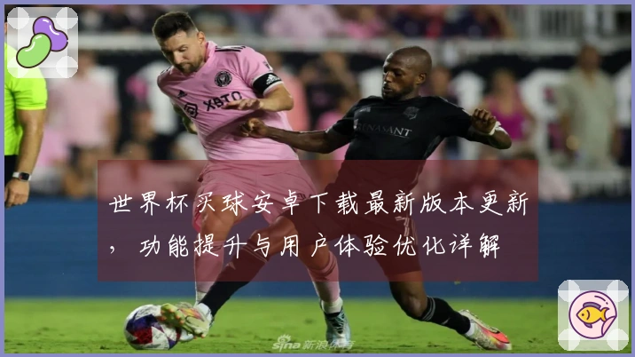 世界杯买球安卓下载最新版本更新，功能提升与用户体验优化详解