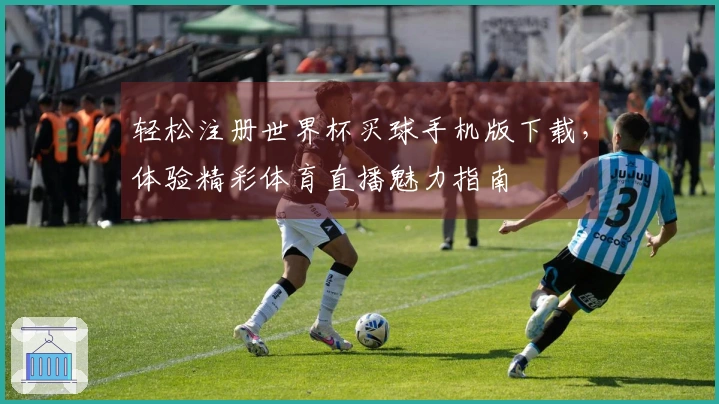 轻松注册世界杯买球手机版下载，体验精彩体育直播魅力指南